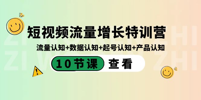 短视频流量增长特训营：流量认知+数据认知+起号认知+产品认知（10节课）-智学院资源网