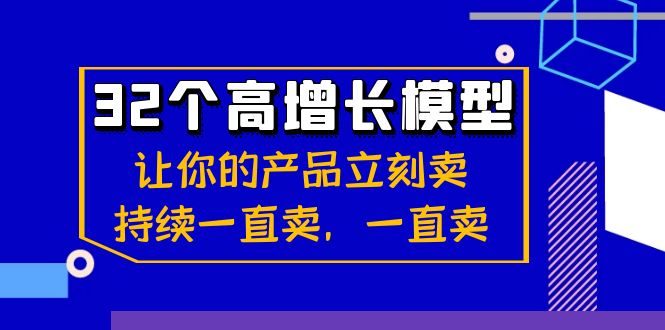 32个高增长模型：让你的产品立刻卖，持续一直卖，一直卖-智学院资源网