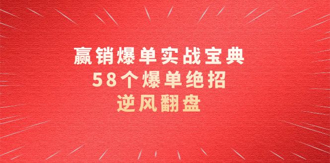 赢销爆单实操宝典，58个爆单绝招，逆风翻盘（63节课）-智学院资源网