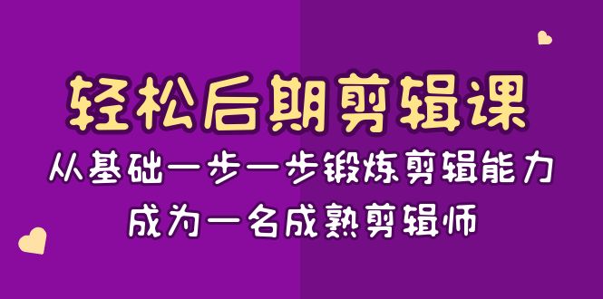 轻松后期剪辑课：从基础一步一步锻炼剪辑能力，成为一名成熟剪辑师（15节课）-智学院资源网