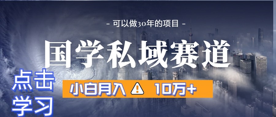 暴力国学私域赛道，小白月入10万+，引流+转化一整套流程-智学院资源网