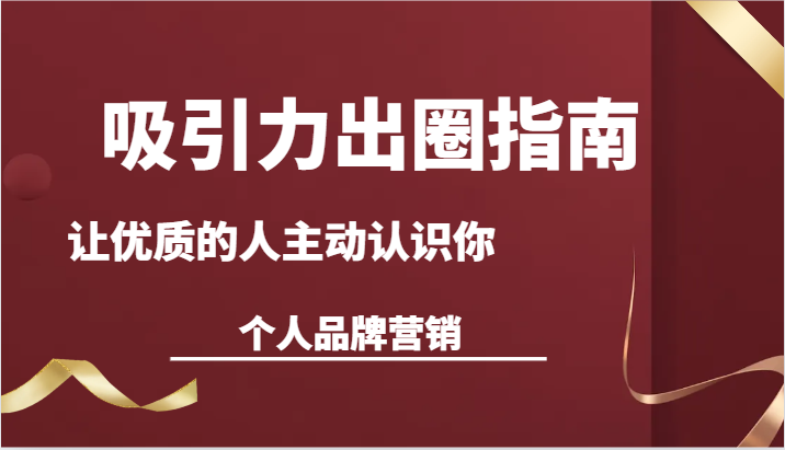 吸引力出圈指南-让优质的人主动认识你-个人品牌营销（13节课）-智学院资源网