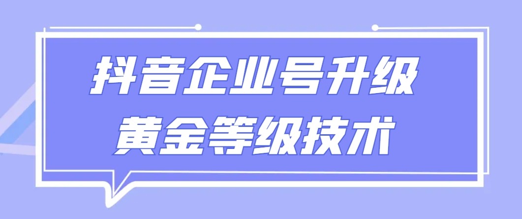 【全网首发】抖音企业号升级黄金等级技术，一单50到100元-智学院资源网