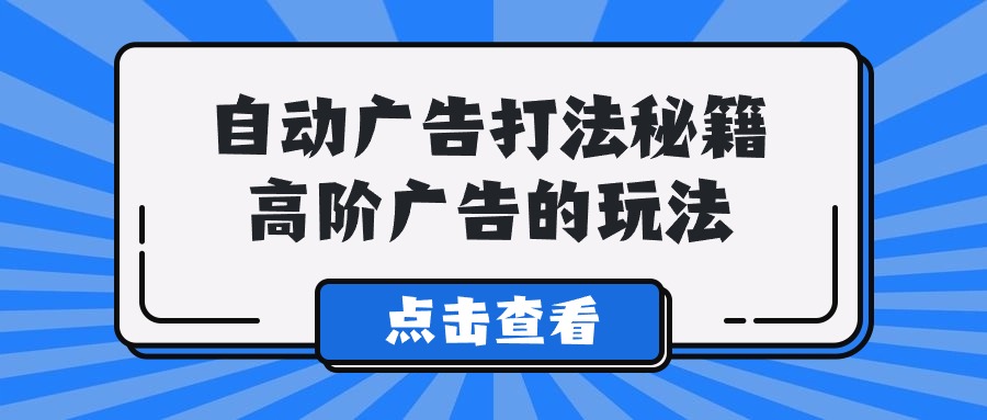 Alice自动广告打法秘籍，高阶广告的玩法-智学院资源网