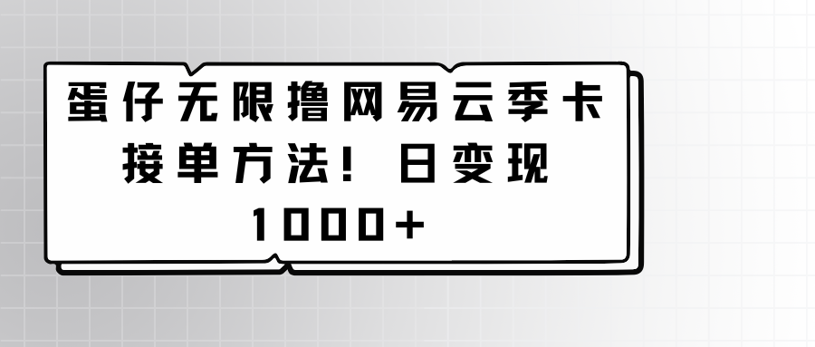 蛋仔无限撸网易云季卡接单方法！日变现1000+-智学院资源网