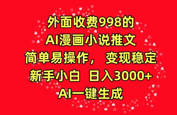 外面收费998的AI漫画小说推文，简单易操作，变现稳定，新手小白日入3000+，AI一键生成-智学院资源网