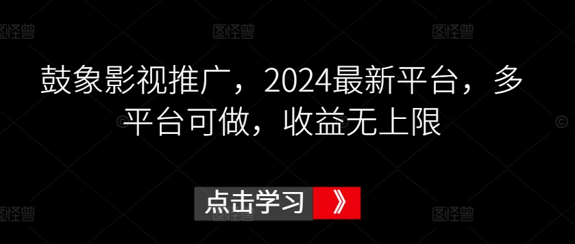 鼓象影视推广，2024最新平台，多平台可做，收益无上限-智学院资源网