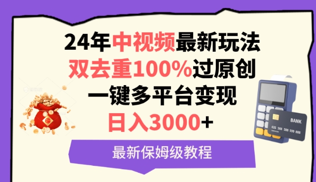 中视频24年最新玩法，双去重100%过原创，一键多平台变现，日入3000+ 保姆级教程-智学院资源网