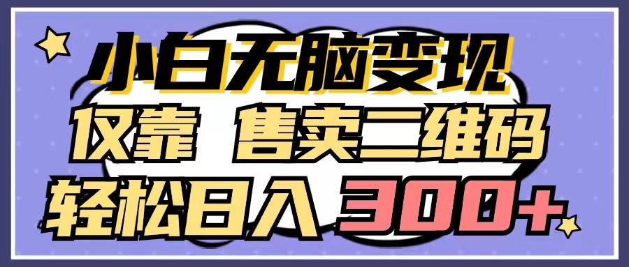 小白无脑变现，仅靠售卖二维码，轻松日入300+-智学院资源网