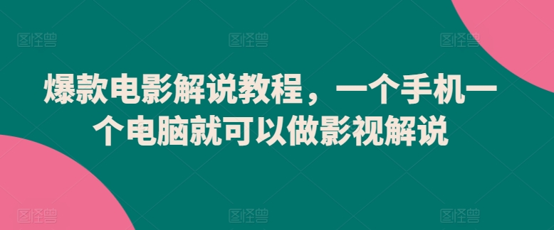 爆款电影解说教程，一个手机一个电脑就可以做影视解说-智学院资源网