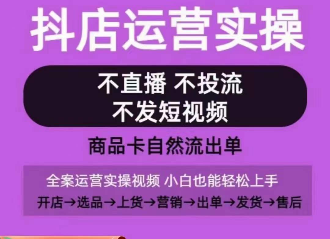 抖店运营实操课，从0-1起店视频全实操，不直播、不投流、不发短视频，商品卡自然流出单-智学院资源网