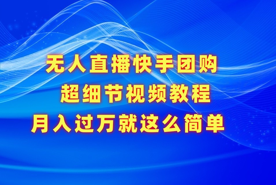 无人直播快手团购超细节视频教程，赢在细节月入过万真不是梦！-智学院资源网