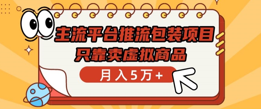 主流平台推流包装项目，只靠卖虚拟商品月入5万+-智学院资源网