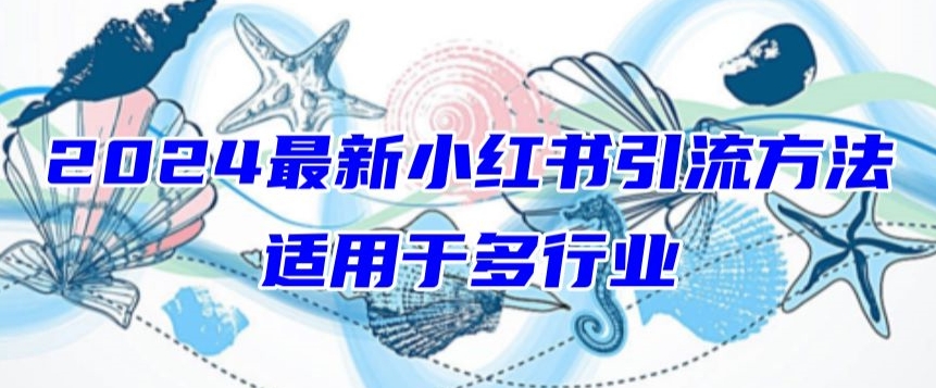 2024最新小红书引流，适用于任何行业，小白也可以轻松的打粉-智学院资源网