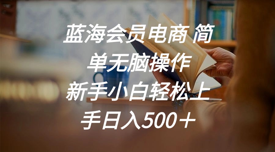 蓝海会员电商 简单无脑操作 新手小白轻松上手日入500＋-智学院资源网