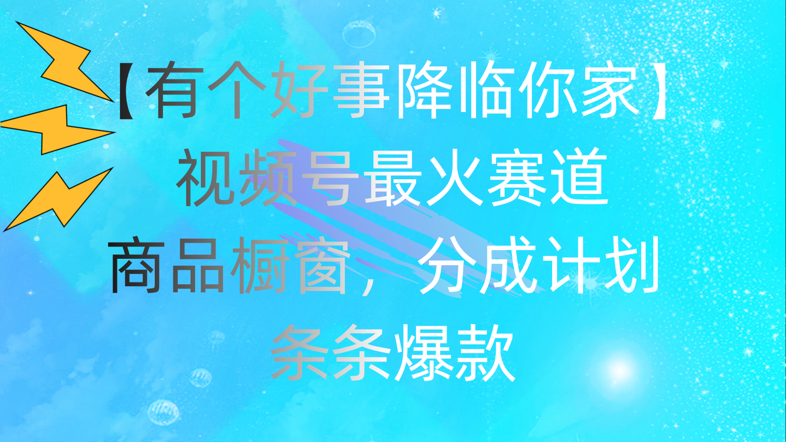 有个好事 降临你家：视频号最火赛道，商品橱窗，分成计划 条条爆款，每…-智学院资源网