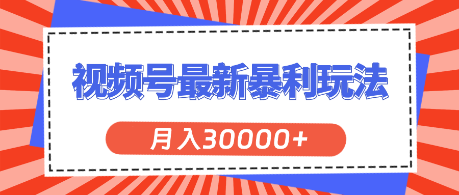 视频号最新暴利玩法，轻松月入30000+-智学院资源网