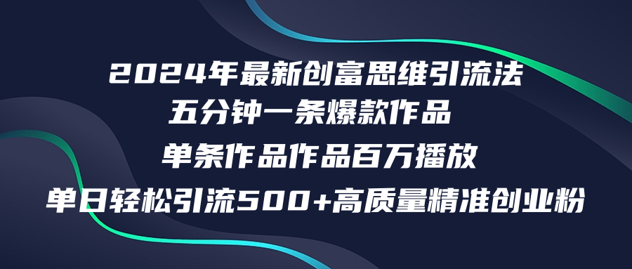 2024年最新创富思维日引流500+精准高质量创业粉，五分钟一条百万播放量…-智学院资源网